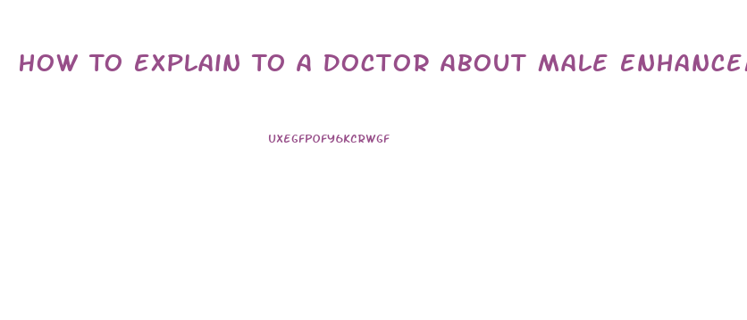 How To Explain To A Doctor About Male Enhancement