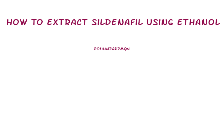 How To Extract Sildenafil Using Ethanol