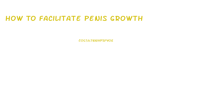 How To Facilitate Penis Growth