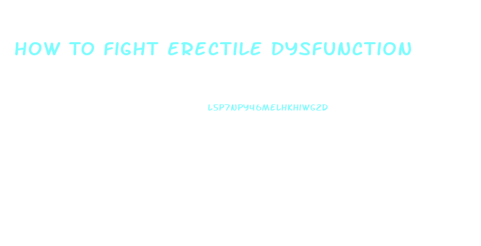 How To Fight Erectile Dysfunction