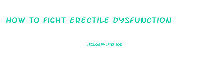 How To Fight Erectile Dysfunction