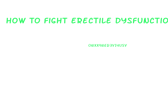 How To Fight Erectile Dysfunction