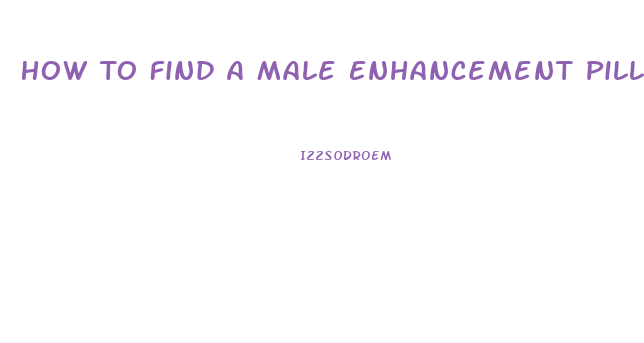 How To Find A Male Enhancement Pill That Really Works