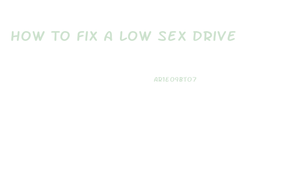 How To Fix A Low Sex Drive