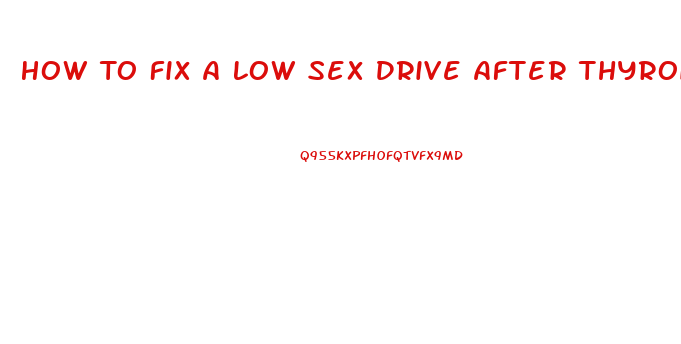 How To Fix A Low Sex Drive After Thyroid Removal