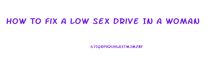 How To Fix A Low Sex Drive In A Woman