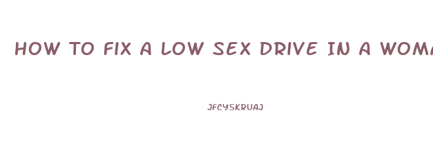 How To Fix A Low Sex Drive In A Woman