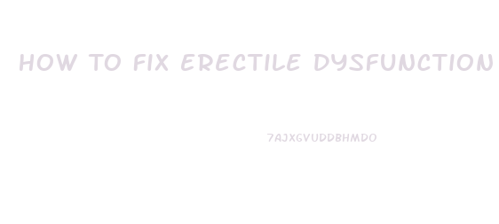 How To Fix Erectile Dysfunction