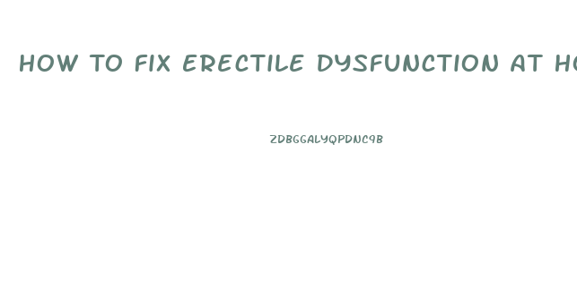 How To Fix Erectile Dysfunction At Home