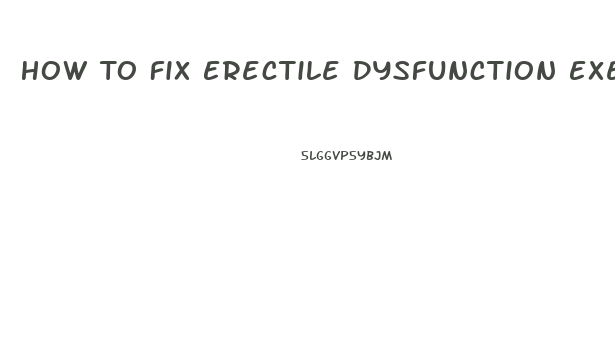 How To Fix Erectile Dysfunction Exercises