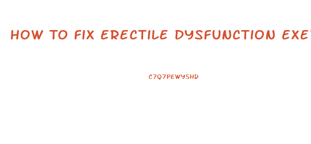 How To Fix Erectile Dysfunction Exercises