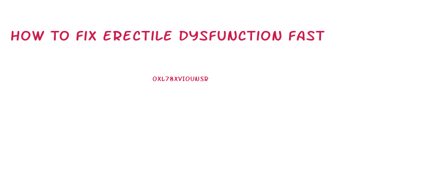 How To Fix Erectile Dysfunction Fast