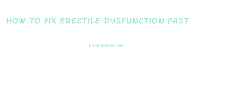 How To Fix Erectile Dysfunction Fast