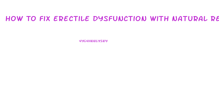 How To Fix Erectile Dysfunction With Natural Remedies