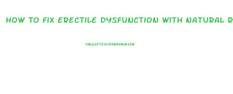 How To Fix Erectile Dysfunction With Natural Remedies