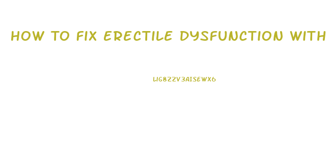 How To Fix Erectile Dysfunction With Natural Remedies