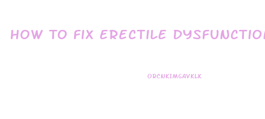 How To Fix Erectile Dysfunction With Natural Remedies