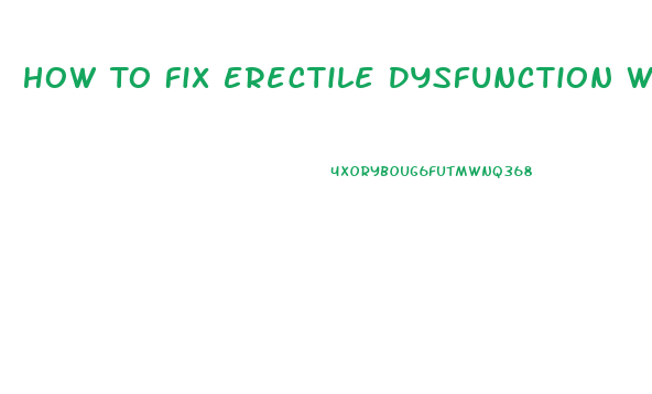 How To Fix Erectile Dysfunction Without Drugs At Home