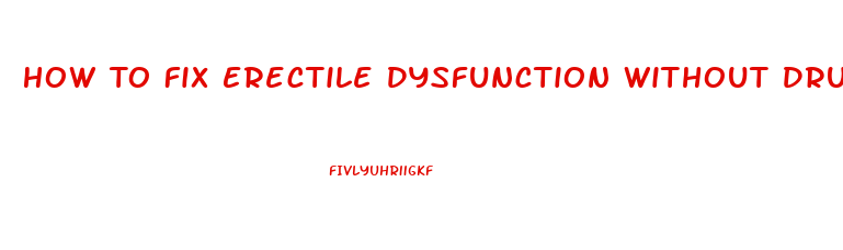 How To Fix Erectile Dysfunction Without Drugs At Home