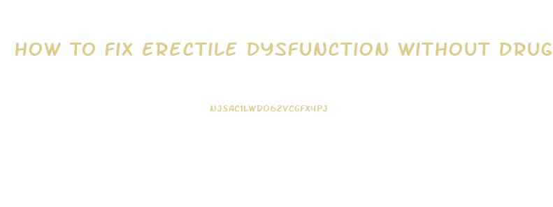 How To Fix Erectile Dysfunction Without Drugs At Home