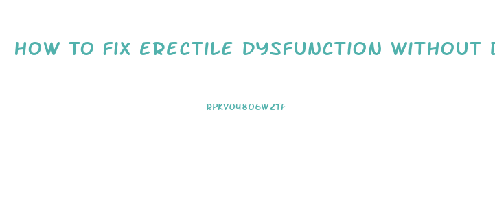 How To Fix Erectile Dysfunction Without Drugs At Home