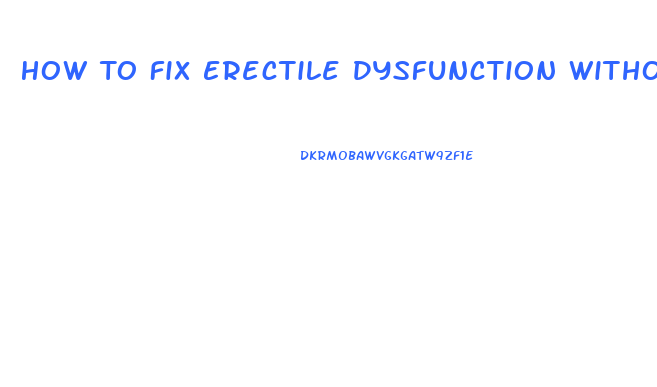 How To Fix Erectile Dysfunction Without Medication