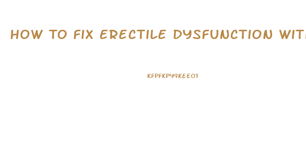 How To Fix Erectile Dysfunction Without Medication