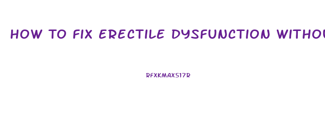 How To Fix Erectile Dysfunction Without Medication