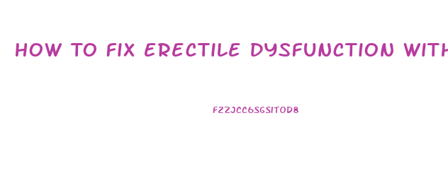 How To Fix Erectile Dysfunction Without Medication