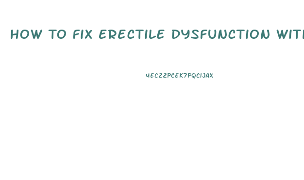 How To Fix Erectile Dysfunction Without Pills