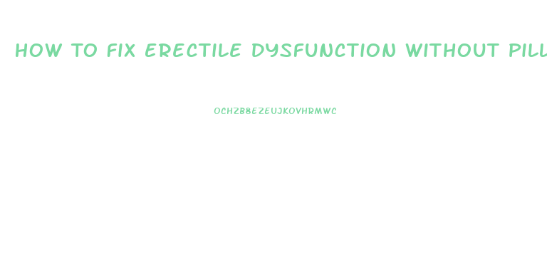 How To Fix Erectile Dysfunction Without Pills