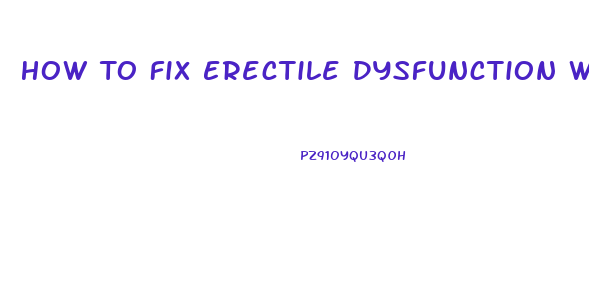 How To Fix Erectile Dysfunction Without Pills