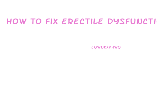How To Fix Erectile Dysfunction