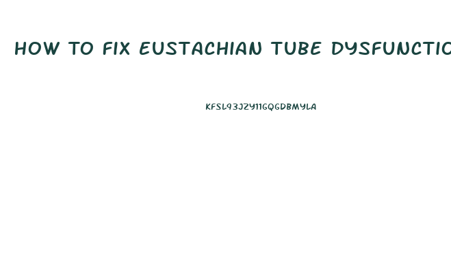How To Fix Eustachian Tube Dysfunction