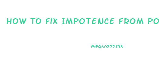 How To Fix Impotence From Porn