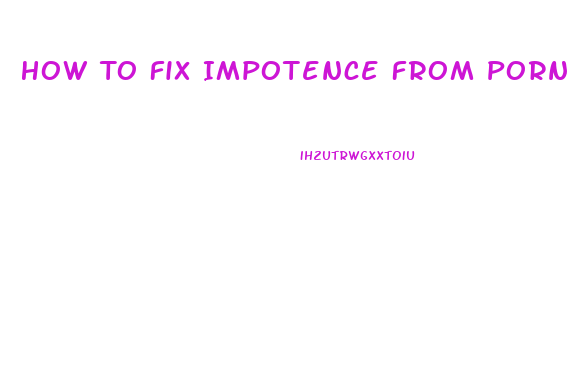 How To Fix Impotence From Porn