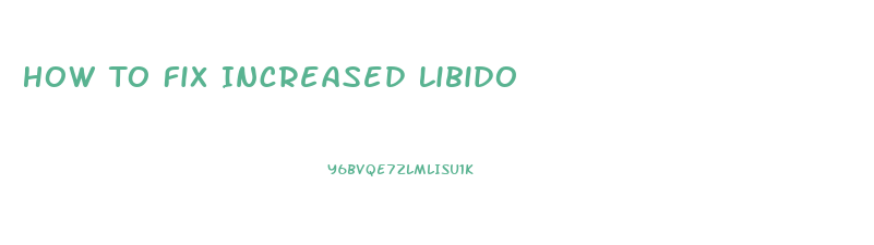 How To Fix Increased Libido