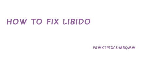 How To Fix Libido