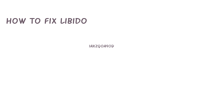 How To Fix Libido