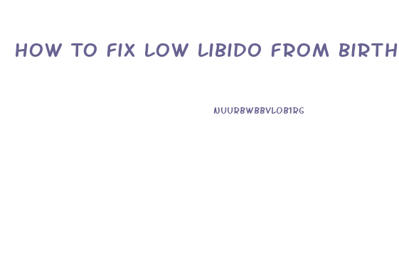 How To Fix Low Libido From Birth Control