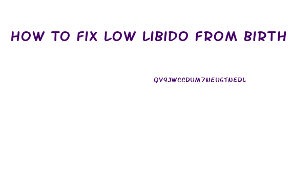 How To Fix Low Libido From Birth Control