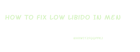 How To Fix Low Libido In Men