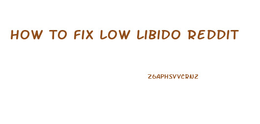 How To Fix Low Libido Reddit