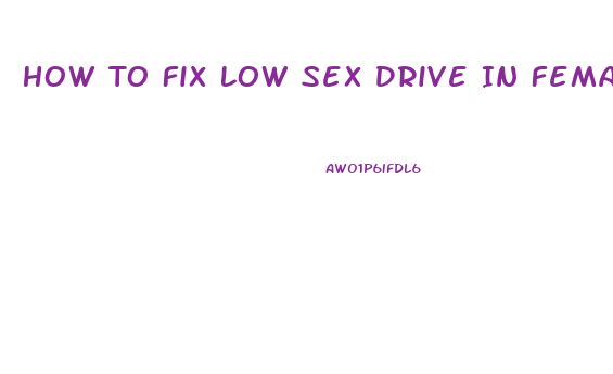 How To Fix Low Sex Drive In Females