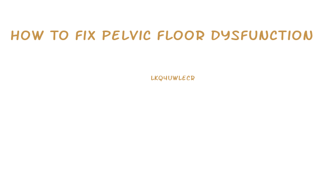 How To Fix Pelvic Floor Dysfunction