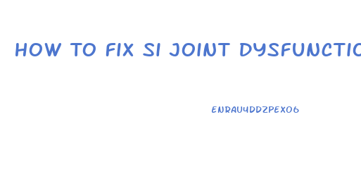 How To Fix Si Joint Dysfunction