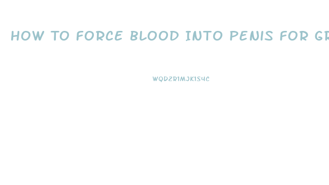 How To Force Blood Into Penis For Growth