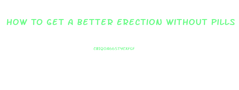 How To Get A Better Erection Without Pills