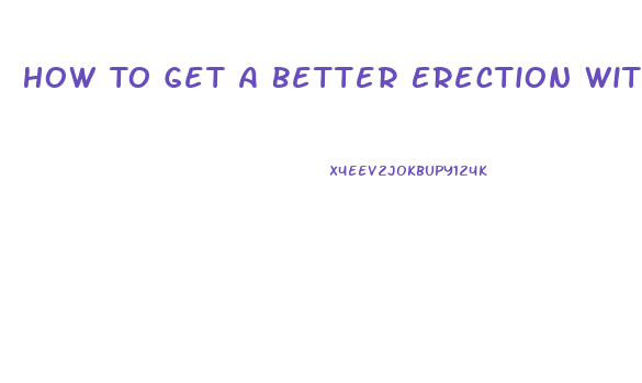 How To Get A Better Erection Without Pills