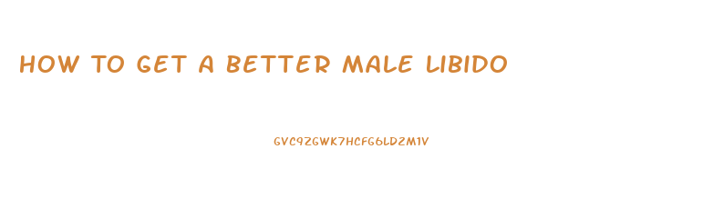 How To Get A Better Male Libido